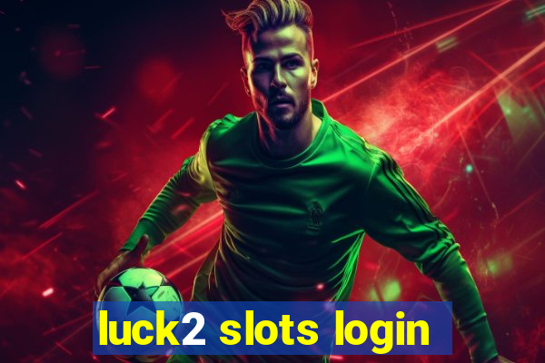 luck2 slots login